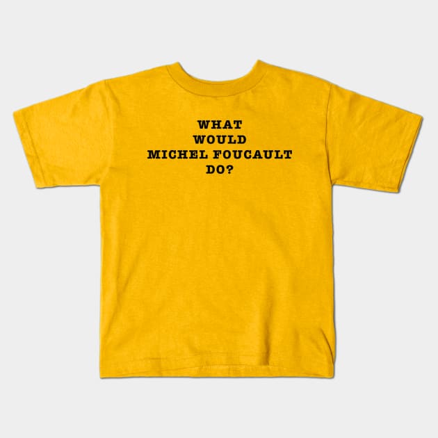 What Would Michel Foucault Do? Kids T-Shirt by VanPeltFoto